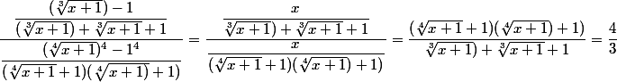 \dfrac{\dfrac{(\sqrt[3]{x+1})-1}{(\sqrt[3]{x+1})+\sqrt[3]{x+1}+1}}{\dfrac{(\sqrt[4]{x+1})^4-1^4 }{(\sqrt[4]{x+1}+1)(\sqrt[4]{x+1)}+1)}}=\dfrac{\dfrac{x}{\sqrt[3]{x+1})+\sqrt[3]{x+1}+1}}{\dfrac{x}{(\sqrt[4]{x+1}+1)(\sqrt[4]{x+1})+1)}}=\dfrac{(\sqrt[4]{x+1}+1)(\sqrt[4]{x+1})+1)}{\sqrt[3]{x+1})+\sqrt[3]{x+1}+1}=\dfrac{4}{3}
